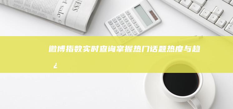 微博指数实时查询：掌握热门话题热度与趋势